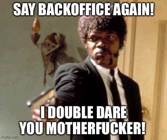 Say That Again I Dare You Meme | SAY BACKOFFICE AGAIN! I DOUBLE DARE YOU MOTHERFUCKER! | image tagged in memes,say that again i dare you | made w/ Imgflip meme maker