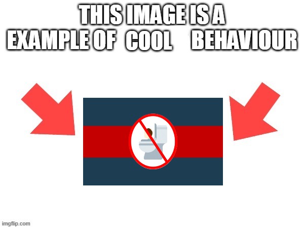 image tagged in this image is a example of cool behaviour | made w/ Imgflip meme maker