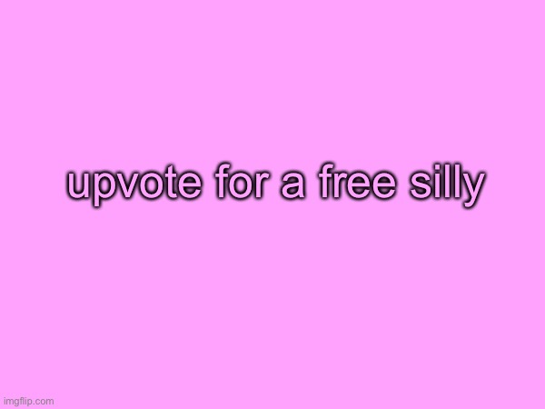 comment to acquire your silly | upvote for a free silly | made w/ Imgflip meme maker