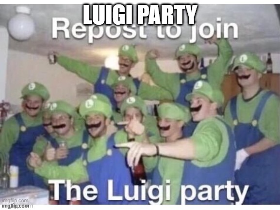 Repost to join the luigi party | LUIGI PARTY | image tagged in repost to join the luigi party | made w/ Imgflip meme maker