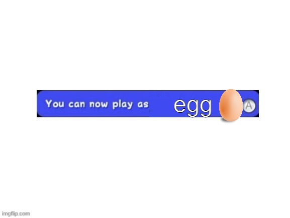 You can now play as | egg | image tagged in you can now play as | made w/ Imgflip meme maker