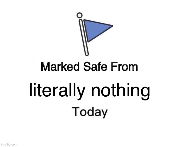 Marked Safe From Meme | literally nothing | image tagged in memes,marked safe from | made w/ Imgflip meme maker