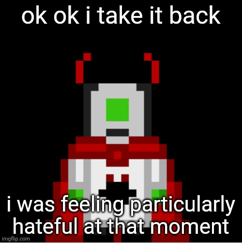 whackolyte but he’s a sprite made by cosmo | ok ok i take it back; i was feeling particularly hateful at that moment | image tagged in whackolyte but he s a sprite made by cosmo | made w/ Imgflip meme maker