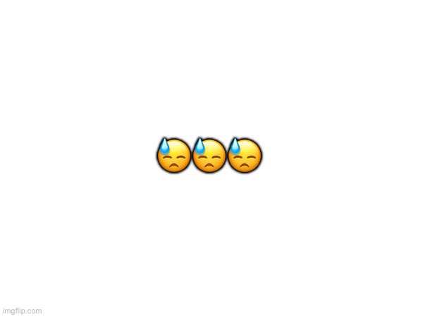 ? | 😓😓😓 | made w/ Imgflip meme maker