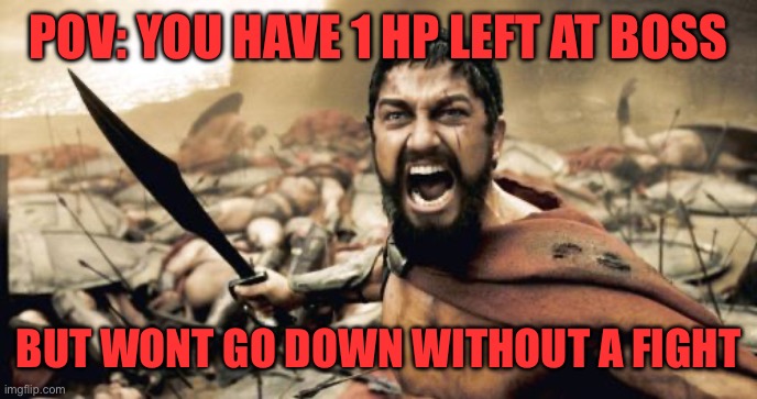 The podium aint big enough for the two of us! die! | POV: YOU HAVE 1 HP LEFT AT BOSS; BUT WONT GO DOWN WITHOUT A FIGHT | image tagged in memes,sparta leonidas | made w/ Imgflip meme maker