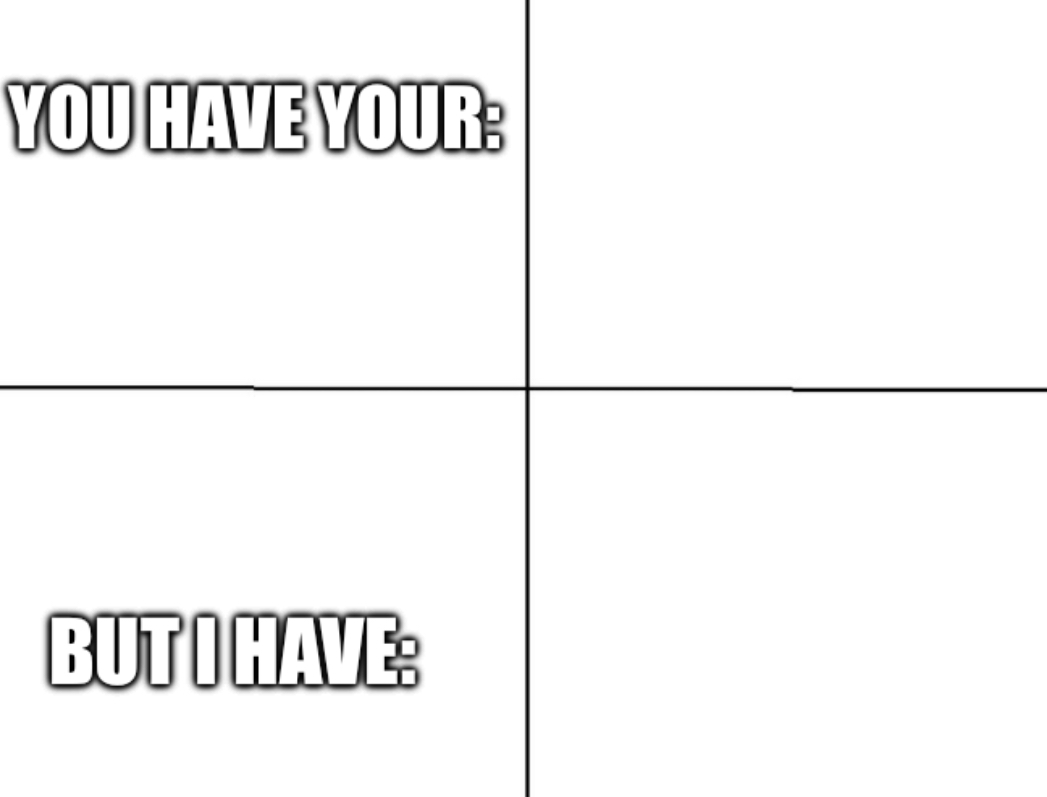 High Quality You have x but I have y Blank Meme Template
