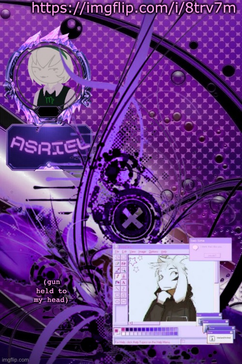 asriel's maximalist template | https://imgflip.com/i/8trv7m; (gun held to my head) | image tagged in asriel's maximalist template | made w/ Imgflip meme maker