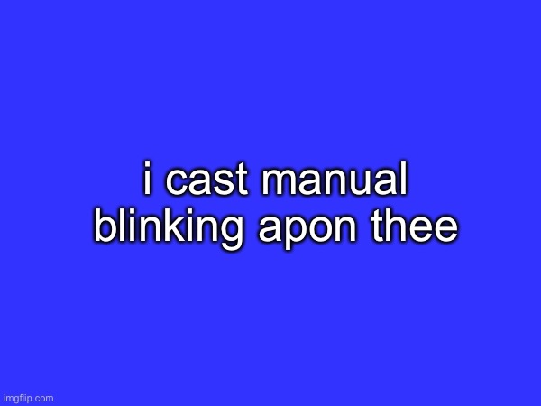 i cast manual blinking apon thee | made w/ Imgflip meme maker