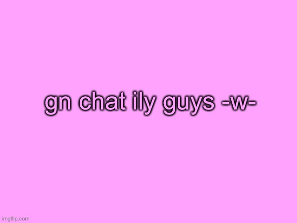 special gn to lala ^~^ | gn chat ily guys -w- | made w/ Imgflip meme maker