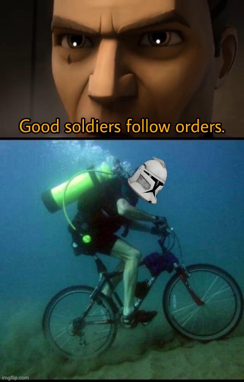 image tagged in good soldiers follow orders,scuba diving bicycle | made w/ Imgflip meme maker