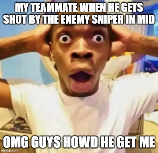 Guys who rush mid | MY TEAMMATE WHEN HE GETS SHOT BY THE ENEMY SNIPER IN MID; OMG GUYS HOWD HE GET ME | image tagged in shocked black guy,counter strike | made w/ Imgflip meme maker