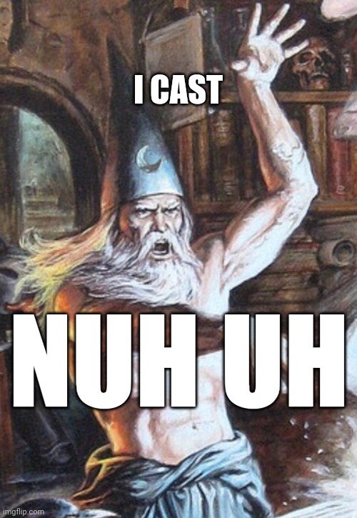 I CAST | I CAST; NUH UH | image tagged in i cast | made w/ Imgflip meme maker