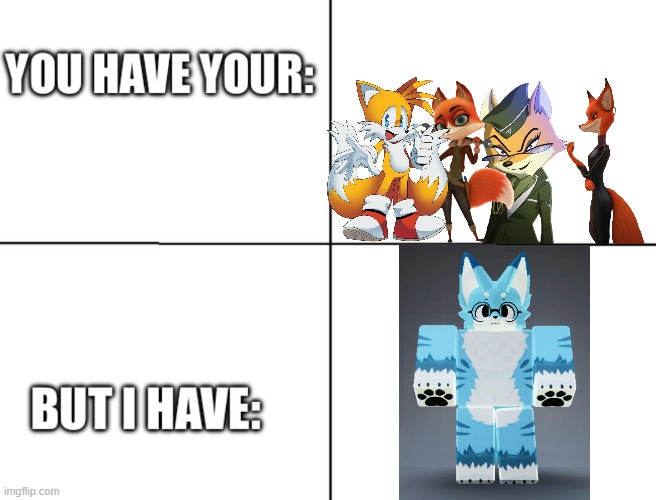 Look, I don't mean to disrespect nor discriminate your favorite characters, I just made this for fun.(Pepper note:Ha ha lol) | image tagged in you have x but i have y | made w/ Imgflip meme maker