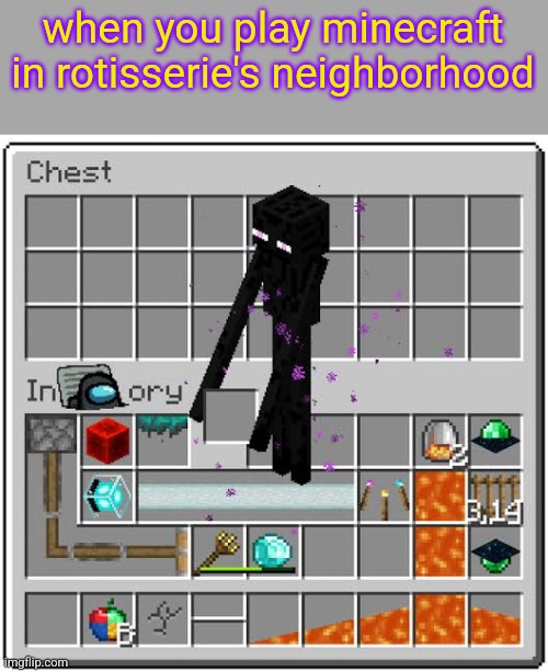 when you play minecraft in rotisserie's neighborhood | made w/ Imgflip meme maker