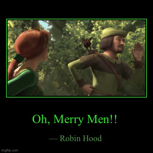 Oh, Merry Men!! | — Robin Hood | image tagged in funny,demotivationals | made w/ Imgflip demotivational maker