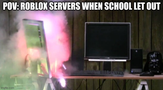 PC Exploding | POV: ROBLOX SERVERS WHEN SCHOOL LET OUT | image tagged in pc exploding | made w/ Imgflip meme maker
