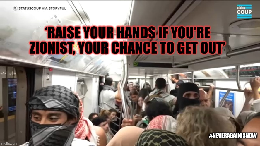 NeverAgainIsNow1 | ‘RAISE YOUR HANDS IF YOU’RE ZIONIST, YOUR CHANCE TO GET OUT’; #NEVERAGAINISNOW | made w/ Imgflip meme maker
