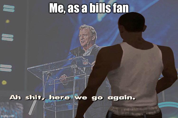 Me, as a bills fan | image tagged in draft,nfl,buffalo bills | made w/ Imgflip meme maker