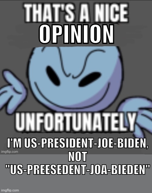 That’s a nick (blank) | OPINION I'M US-PRESIDENT-JOE-BIDEN, NOT "US-PREESEDENT-JOA-BIEDEN" | image tagged in that s a nick blank | made w/ Imgflip meme maker