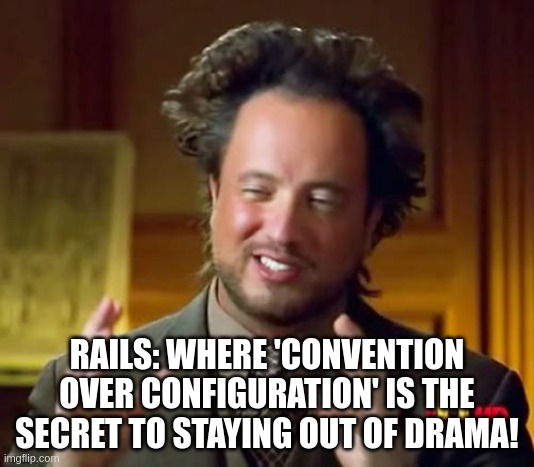 Ruby on rails | RAILS: WHERE 'CONVENTION OVER CONFIGURATION' IS THE SECRET TO STAYING OUT OF DRAMA! | image tagged in memes,ancient aliens | made w/ Imgflip meme maker