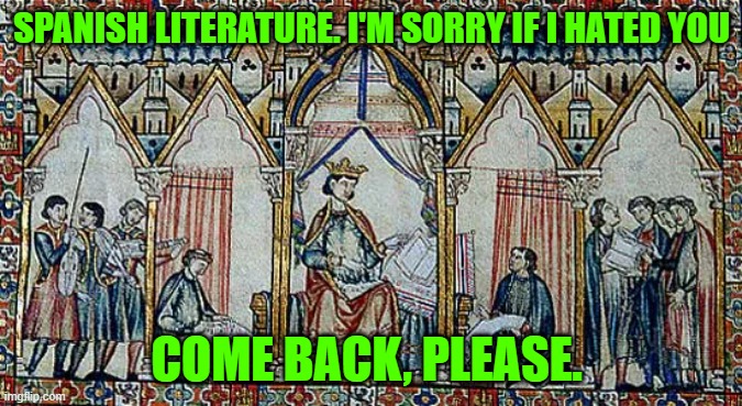 school memories... | SPANISH LITERATURE. I'M SORRY IF I HATED YOU; COME BACK, PLEASE. | made w/ Imgflip meme maker