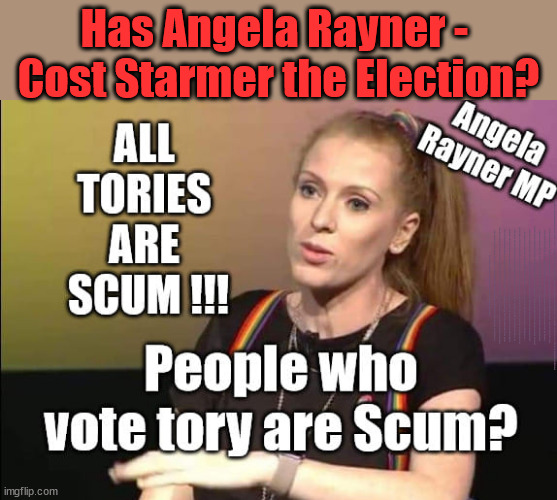 Has Angela Rayner cost Keith/Keir Starmer the election | Has Angela Rayner - 
Cost Starmer the Election? HAS DIANE ABBOTT; HAS HIS FAILURES AT THE CPS; DECODING STARMER !!! Has 'INABILITY' to define a woman; Has submitting to the 'MUSLIM VOTE' demands; Cost Starmer the Election? Don't worry about Labours new; 'DEATH TAX'; Hmm . . . that's a lot of 'Voters'; Labours new 'DEATH TAX'; RACHEL REEVES; SORRY KIDS !!! Who'll be paying Labours new; 'DEATH TAX' ? It won't be your dear departed; 12x Brand New; 12x new taxes Pensions & Inheritance? Starmer's coming after your pension? Lady Victoria Starmer; CORBYN EXPELLED; Labour pledge 'Urban centres' to help house 'Our Fair Share' of our new Migrant friends; New Home for our New Immigrant Friends !!! The only way to keep the illegal immigrants in the UK; CITIZENSHIP FOR ALL; ; Amnesty For all Illegals; Sir Keir Starmer MP; Muslim Votes Matter; Blood on Starmers hands? Burnham; Taxi for Rayner ? #RR4PM;100's more Tax collectors; Higher Taxes Under Labour; We're Coming for You; Labour pledges to clamp down on Tax Dodgers; Higher Taxes under Labour; Rachel Reeves Angela Rayner Bovvered? Higher Taxes under Labour; Risks of voting Labour; * EU Re entry? * Mass Immigration? * Build on Greenbelt? * Rayner as our PM? * Ulez 20 mph fines? * Higher taxes? * UK Flag change? * Muslim takeover? * End of Christianity? * Economic collapse? TRIPLE LOCK' Anneliese Dodds Rwanda plan Quid Pro Quo UK/EU Illegal Migrant Exchange deal; UK not taking its fair share, EU Exchange Deal = People Trafficking !!! Starmer to Betray Britain, #Burden Sharing #Quid Pro Quo #100,000; #Immigration #Starmerout #Labour #wearecorbyn #KeirStarmer #DianeAbbott #McDonnell #cultofcorbyn #labourisdead #labourracism #socialistsunday #nevervotelabour #socialistanyday #Antisemitism #Savile #SavileGate #Paedo #Worboys #GroomingGangs #Paedophile #IllegalImmigration #Immigrants #Invasion #Starmeriswrong #SirSoftie #SirSofty #Blair #Steroids AKA Keith ABBOTT BACK; Union Jack Flag in election campaign material; Concerns raised by Black, Asian and Minority ethnic BAMEgroup & activists; Capt U-Turn; Hunt down Tax Dodgers; Higher tax under Labour Sorry about the fatalities; Are you really going to trust Labour with your vote? Pension Triple Lock;; 'Our Fair Share'; Angela Rayner: We’ll build a generation (4x) of Milton Keynes-style new towns;; It's coming direct out of 'YOUR INHERITANCE'; It's coming direct out of 'YOUR INHERITANCE'; It'll only affect people that might inherit at some stage; Has the whole 'DAD was a TOOLMAKER' Story - Cost Starmer the Election? COST STARMER THE ELECTION? Voter should understand When you say 'I have no plan to' . . . That = I MIGHT !!! COST STARMER THE ELECTION? COST STARMER THE ELECTION? | image tagged in illegal immigration,stop boats rwanda,palestine hamas muslim vote,labourisdead,election 4th july,keith keir starmer | made w/ Imgflip meme maker