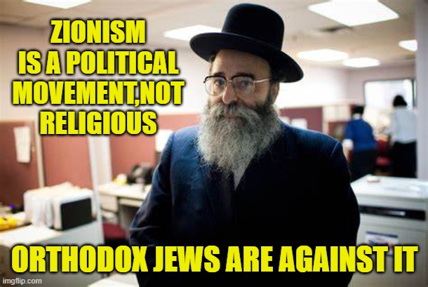 ZIONISM IS A POLITICAL MOVEMENT,NOT RELIGIOUS ORTHODOX JEWS ARE AGAINST IT | made w/ Imgflip meme maker