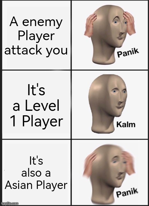 Aw sh*t... | A enemy Player attack you; It's a Level 1 Player; It's also a Asian Player | image tagged in memes,panik kalm panik,funny,asian player | made w/ Imgflip meme maker