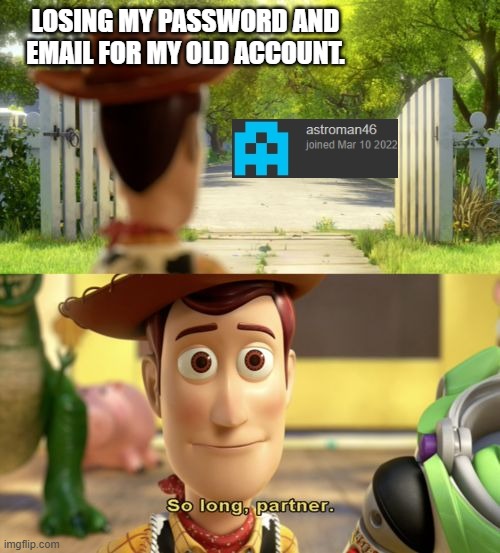 So long partner | LOSING MY PASSWORD AND EMAIL FOR MY OLD ACCOUNT. | image tagged in so long partner | made w/ Imgflip meme maker