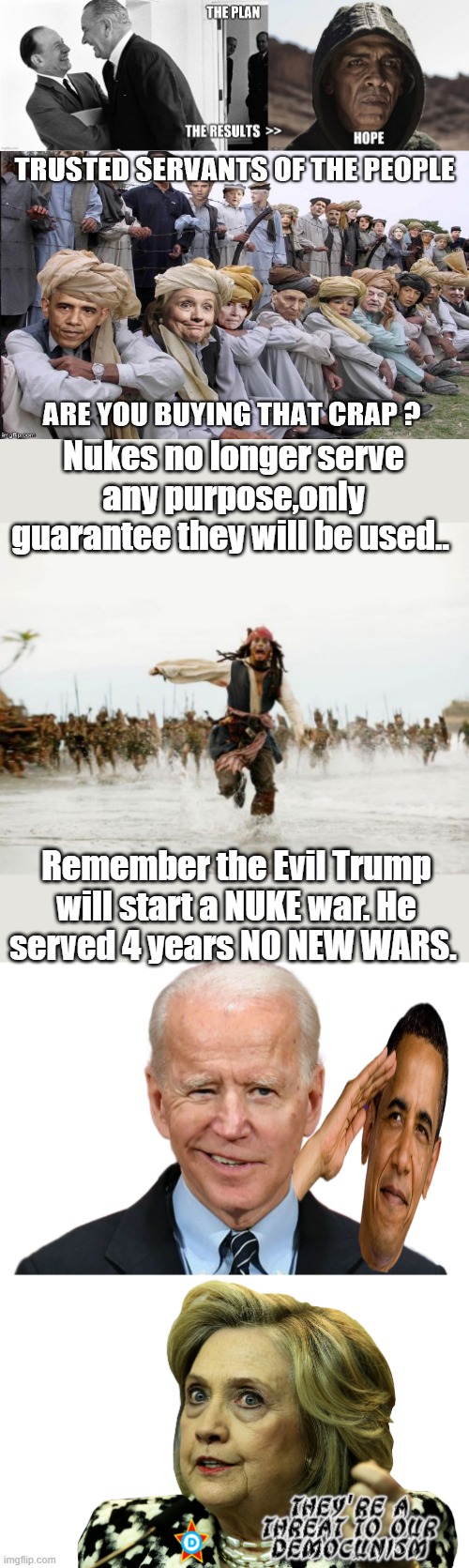 REMEMBER LBJ , I'll Have the Ni***ers voteing dem for 200 years.. And the DEM Plantation was created. | Nukes no longer serve any purpose,only guarantee they will be used.. Remember the Evil Trump will start a NUKE war. He served 4 years NO NEW WARS. | image tagged in memes,jack sparrow being chased,goofy biden,hillary fear merchant | made w/ Imgflip meme maker