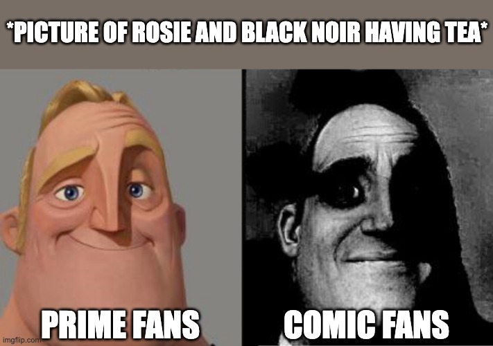 If you know, you know... | *PICTURE OF ROSIE AND BLACK NOIR HAVING TEA*; PRIME FANS; COMIC FANS | image tagged in traumatized mr incredible,the boys,hazbin hotel | made w/ Imgflip meme maker