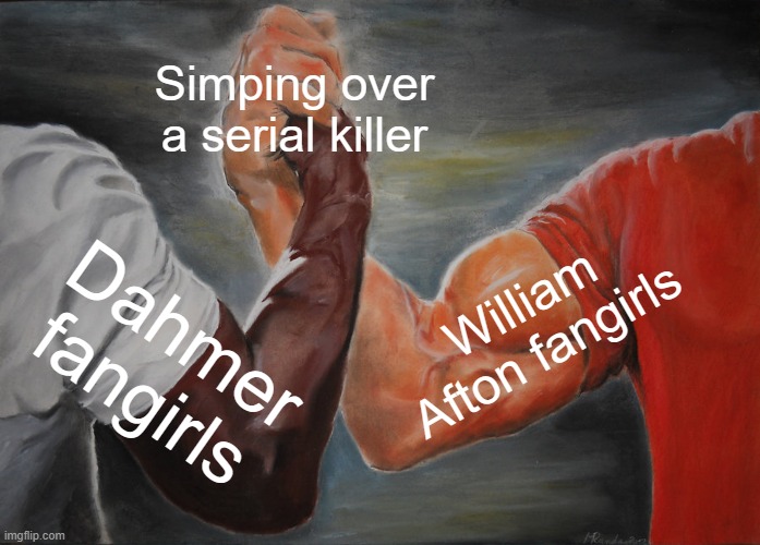 Epic Handshake | Simping over a serial killer; William Afton fangirls; Dahmer fangirls | image tagged in memes,epic handshake,fnaf,william afton,dahmer | made w/ Imgflip meme maker