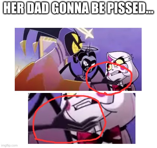 uh oh... | HER DAD GONNA BE PISSED... | made w/ Imgflip meme maker