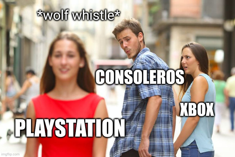 Distracted Boyfriend Meme | PLAYSTATION CONSOLEROS XBOX *wolf whistle* | image tagged in memes,distracted boyfriend | made w/ Imgflip meme maker