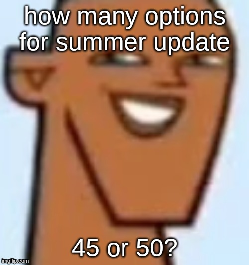 justin | how many options for summer update; 45 or 50? | image tagged in justin | made w/ Imgflip meme maker