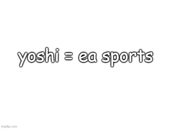 yoshi = ea sports | made w/ Imgflip meme maker