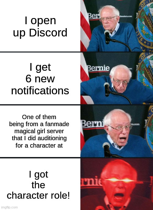 Really did happen this morning when I logged onto Discord... | I open up Discord; I get 6 new notifications; One of them being from a fanmade magical girl server that I did auditioning for a character at; I got the character role! | image tagged in bernie sanders reaction nuked | made w/ Imgflip meme maker