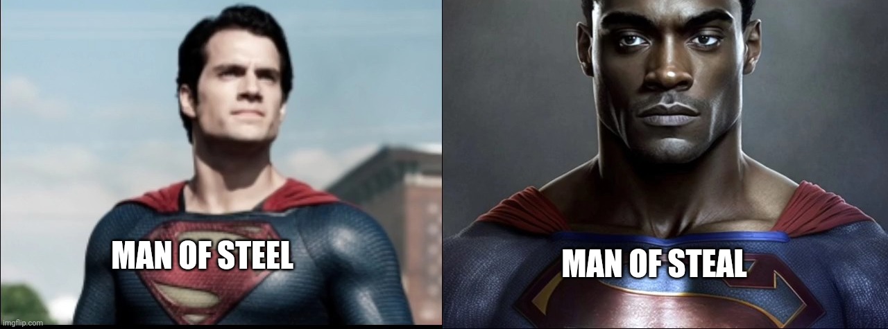 Superman | MAN OF STEEL; MAN OF STEAL | image tagged in superman | made w/ Imgflip meme maker