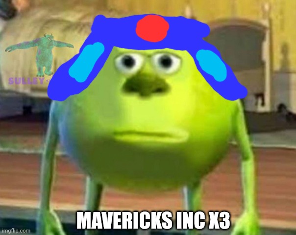 Monsters Inc | MAVERICKS INC X3 | image tagged in monsters inc | made w/ Imgflip meme maker