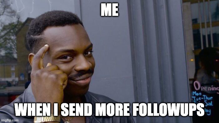 Roll Safe Think About It Meme | ME; WHEN I SEND MORE FOLLOWUPS | image tagged in memes,roll safe think about it | made w/ Imgflip meme maker
