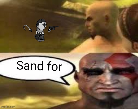 Kratos finds meme | Sand for | image tagged in kratos finds meme | made w/ Imgflip meme maker