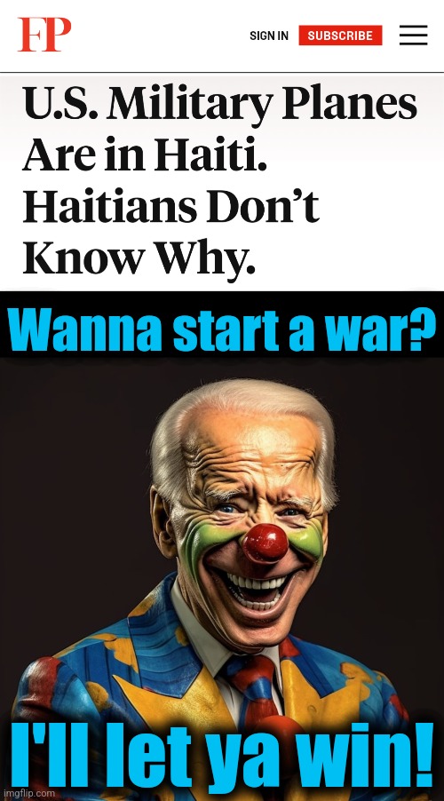 Wanna start a war? I'll let ya win! | image tagged in memes,haiti,war,joe biden,democrats,incompetence | made w/ Imgflip meme maker