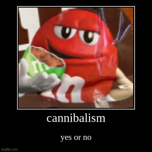 pls | cannibalism | yes or no | image tagged in funny,demotivationals | made w/ Imgflip demotivational maker