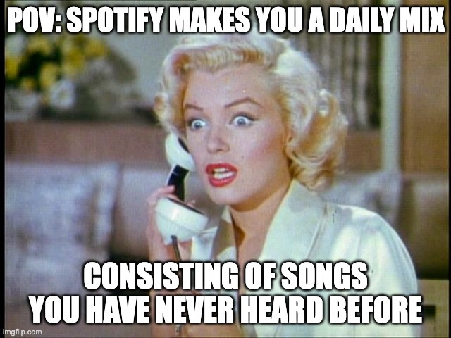Angry Marilyn | POV: SPOTIFY MAKES YOU A DAILY MIX; CONSISTING OF SONGS YOU HAVE NEVER HEARD BEFORE | image tagged in marilyn monroe,memes,funny memes,angry woman,screaming,screaming woman | made w/ Imgflip meme maker
