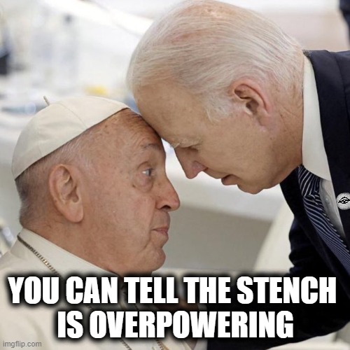 YOU CAN TELL THE STENCH 
IS OVERPOWERING | image tagged in joe biden,pope francis,pope,president,poop | made w/ Imgflip meme maker