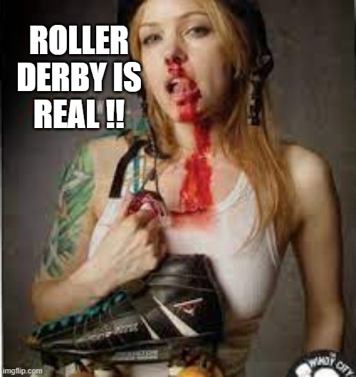 memes by Brad - Roller Hockey is real | ROLLER DERBY IS REAL !! | image tagged in sports,funny,hockey,extreme sports,injury,humor | made w/ Imgflip meme maker