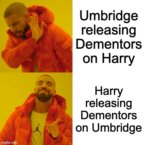 Harry Potter/Drake Meme | Umbridge releasing Dementors on Harry; Harry releasing Dementors on Umbridge | image tagged in memes,drake hotline bling | made w/ Imgflip meme maker