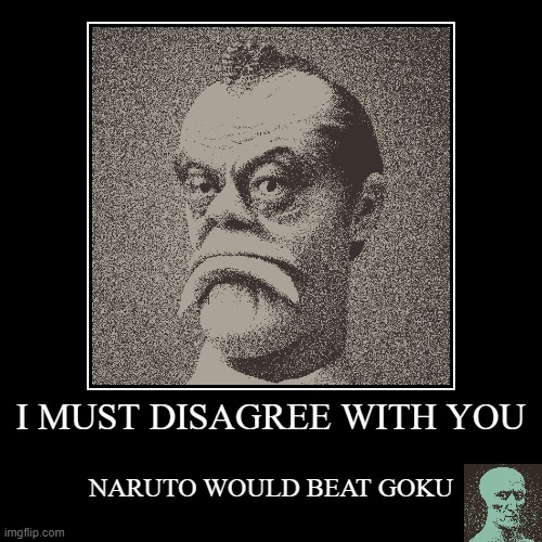 Sir thats not true | I MUST DISAGREE WITH YOU | NARUTO WOULD BEAT GOKU | image tagged in disagree,minecraft,the high ground,fossil fuel,fernanfloo dresses up,aaaaand its gone | made w/ Imgflip demotivational maker