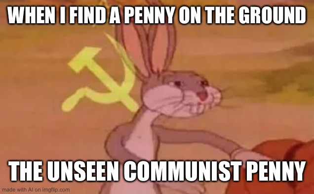 Communist penny | WHEN I FIND A PENNY ON THE GROUND; THE UNSEEN COMMUNIST PENNY | image tagged in bugs bunny communist,memes,meme,funny,communism,penny | made w/ Imgflip meme maker