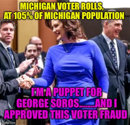 Democrat V.P. Candidate has proven she’s ready. | MICHIGAN VOTER ROLLS,     AT 105% OF MICHIGAN POPULATION; I’M A PUPPET FOR GEORGE SOROS........AND I APPROVED THIS VOTER FRAUD | image tagged in does this dress,democrats,voter fraud,biden,george soros | made w/ Imgflip meme maker